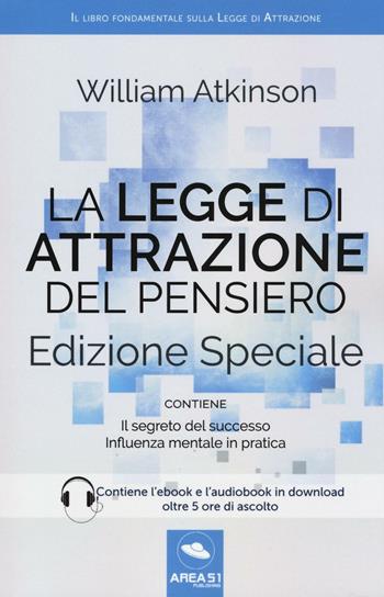 La legge di attrazione del pensiero. Con Il segreto del successo e Influenza mentale in pratica. Ediz. speciale. Con aggiornamento online. Con e-book - William Walker Atkinson - Libro Area 51 Publishing 2016, Scienza della mente | Libraccio.it