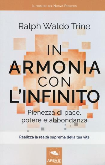 In armonia con l'infinito. Pienezza di pace, potere e abbondanza - Ralph Waldo Trine - Libro Area 51 Publishing 2016, Scienza della mente | Libraccio.it