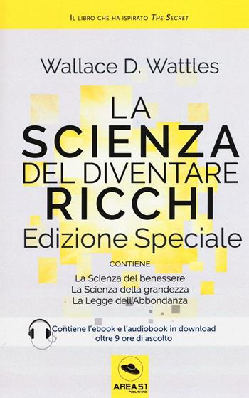 La scienza del diventare ricchi. Ediz. speciale. Con e-book - Wallace Delois Wattles - Libro Area 51 Publishing 2016, Scienza della mente | Libraccio.it