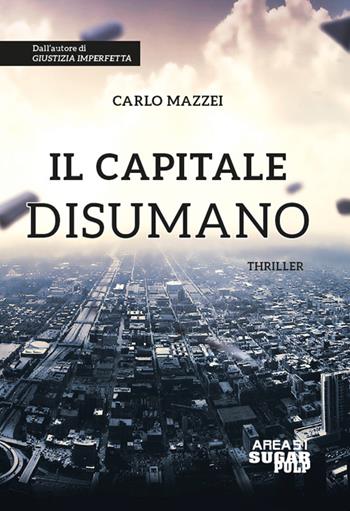 Il capitale disumano - Carlo Mazzei - Libro Area 51 Publishing 2016 | Libraccio.it