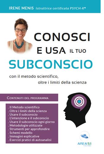 Conosci e usa il tuo subconscio. Con il metodo scientifico, oltre i limiti della scienza - Irene Menis - Libro Area 51 Publishing 2017 | Libraccio.it