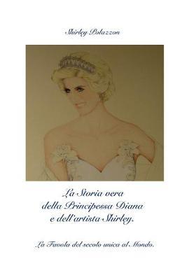 La storia vera della principessa Diana e dell'artista Shirley - Shirley Polazzon - Libro Youcanprint 2016 | Libraccio.it