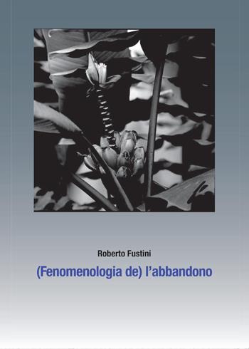 (Fenomenologia de) l'abbandono. Sette piani di separazione - Roberto Fustini - Libro Youcanprint 2016, Saggistica | Libraccio.it