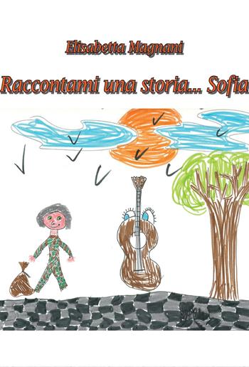 Raccontami una storia... Sofia - Elisabetta Magnani - Libro Youcanprint 2016, Narrativa per ragazzi | Libraccio.it