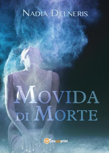 Movida di morte - Nadia Delneris - Libro Youcanprint 2017 | Libraccio.it