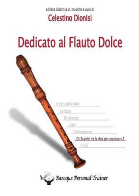 Dedicato al flauto dolce. Gli scambi tra le dita per soprano. Vol. 3 - Celestino Dionisi - Libro Youcanprint 2016, Tempo libero | Libraccio.it