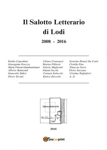 Il salotto letterario di Lodi (2008-2016)  - Libro Youcanprint 2016 | Libraccio.it