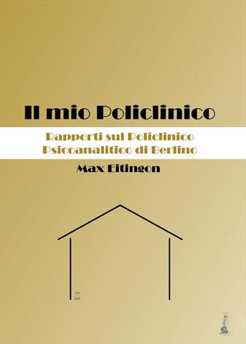 Il mio Policlinico. Rapporti sul Policlinico Psicoanalitico di Berlino - Max Eitingon - Libro Youcanprint 2016 | Libraccio.it