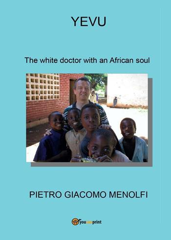 Yevu. The white doctor with an african soul - Pietro G. Menolfi - Libro Youcanprint 2016, Narrativa | Libraccio.it