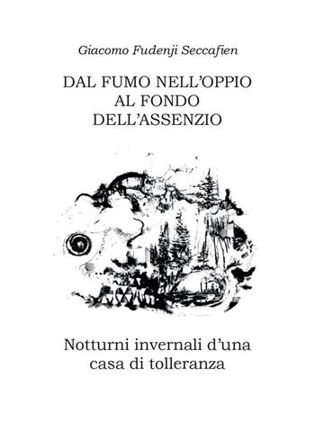 Dal fumo nell'oppio al fondo dell'assenzio - Giacomo Fudenji Seccafien - Libro Youcanprint 2016, Poesia | Libraccio.it