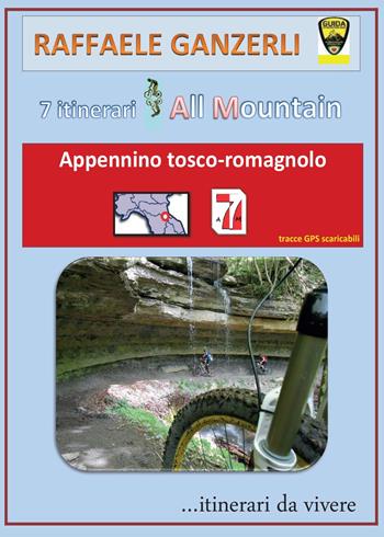 7 itinerari all mountain nell'Appennino tosco-romagnolo - Raffaele Ganzerli - Libro Youcanprint 2016, Tempo libero | Libraccio.it