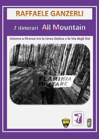 7 itinerari all mountain. Intorno a Firenze tra Linea Gotica e la via degli Dei - Raffaele Ganzerli - Libro Youcanprint 2016, Tempo libero | Libraccio.it