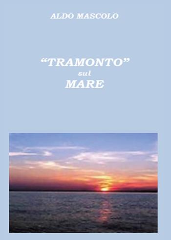 Tramonto sul mare - Aldo Mascolo - Libro Youcanprint 2016, Narrativa | Libraccio.it