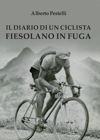 Il diario di un ciclista fiesolano in fuga - Alberto Pestelli - Libro Youcanprint 2016, Narrativa | Libraccio.it