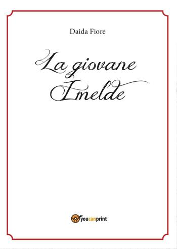 La giovane Imelde - Daida Fiore - Libro Youcanprint 2016, Narrativa | Libraccio.it