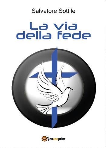La via della fede - Salvatore Sottile - Libro Youcanprint 2016, Saggistica | Libraccio.it