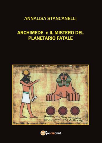 Archimede e il mistero del planetario fatale. Archimedes saga - Annalisa Stancanelli - Libro Youcanprint 2016, Narrativa | Libraccio.it