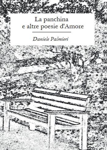 La panchina e altre poesie d'amore - Daniele Palmieri - Libro Youcanprint 2016, Poesia | Libraccio.it