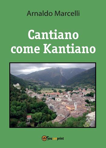 Cantiano come kantiano - Arnaldo Marcelli - Libro Youcanprint 2017 | Libraccio.it