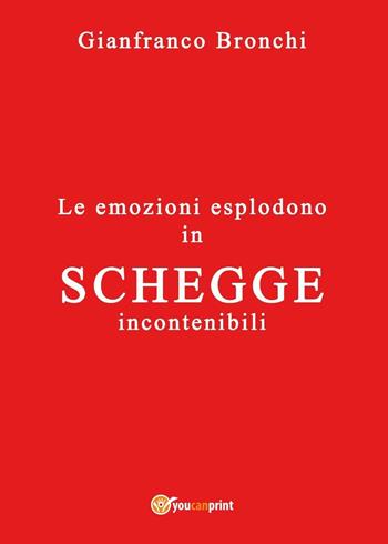 Le emozioni esplodono in schegge incontenibili - Gianfranco Bronchi - Libro Youcanprint 2017 | Libraccio.it
