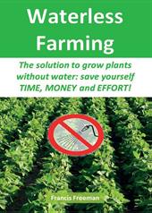 Waterless Farming. The solution to grow plants without water: save youself time, money and effort!