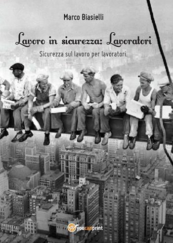 Lavoro in sicurezza. Lavoratori - Marco Biasielli - Libro Youcanprint 2016, Manualistica | Libraccio.it