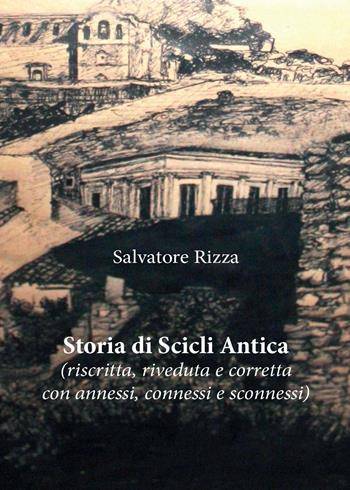 Storia di Scicli Antica (riscritta, riveduta e corretta, con annessi, connessi e sconnessi) - Salvatore Rizza - Libro Youcanprint 2016 | Libraccio.it