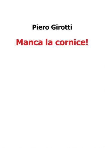 Manca la cornice - Piero Girotti - Libro Youcanprint 2016 | Libraccio.it