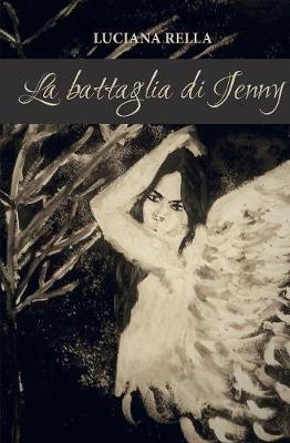 La battaglia di Jenny - Luciana Rella - Libro Youcanprint 2016, Narrativa | Libraccio.it
