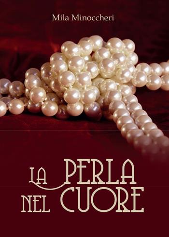 La perla nel cuore - Mila Minoccheri - Libro Youcanprint 2016, Narrativa | Libraccio.it