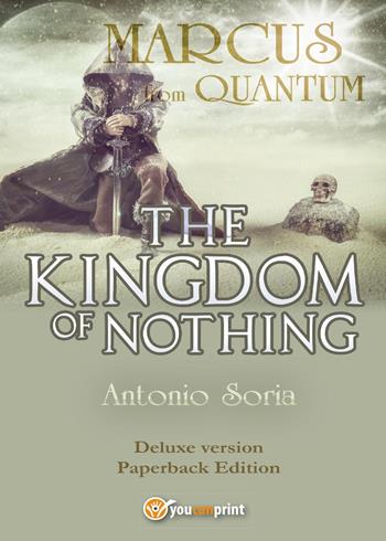 Marcus from Quantum. «The Kingdom of Nothing». Deluxe edition - Antonio Soria - Libro Youcanprint 2017 | Libraccio.it