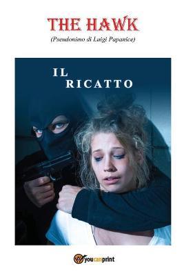 Il ricatto - The Hawk - Libro Youcanprint 2017 | Libraccio.it