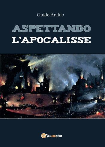 Aspettando l'apocalisse - Guido Araldo - Libro Youcanprint 2016, Narrativa | Libraccio.it