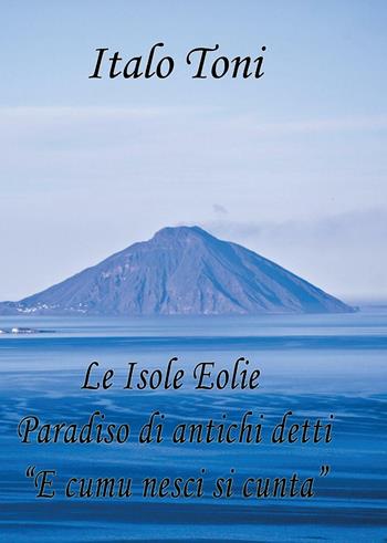 Le isole Eolie paradiso di antichi detti e comu veni si cunta - Italo Toni - Libro Youcanprint 2016, Saggistica | Libraccio.it