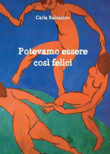 Potevamo essere così felici - Carla Balossino - Libro Youcanprint 2016 | Libraccio.it