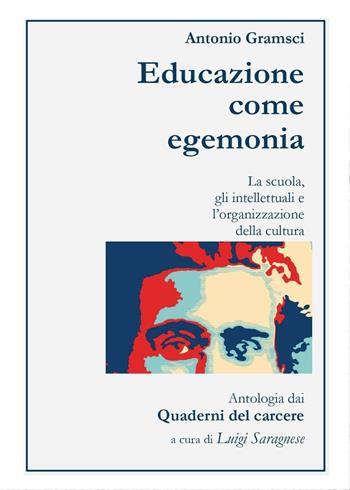 Antonio Gramsci. Educazione come egemonia - Luigi Saragnese - Libro Youcanprint 2016 | Libraccio.it