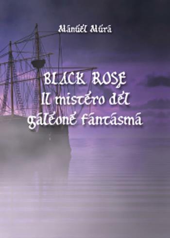 Black Rose. Il mistero del galeone fantasma - Manuel Mura - Libro Youcanprint 2016, Narrativa | Libraccio.it