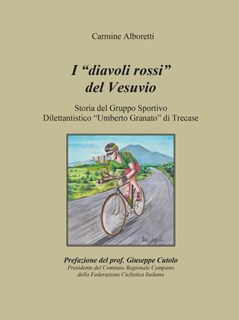 I diavoli rossi del Vesuvio. Storia del gruppo sportivo dilettantistico «Umberto Granato» di Trecase - Carmine Alboretti - Libro Youcanprint 2016 | Libraccio.it