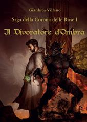 Il divoratore d'ombra. Saga della corona delle rose. Vol. 1