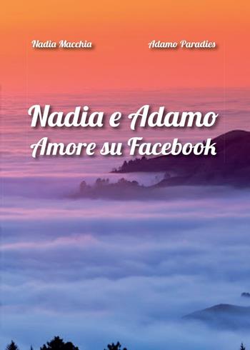 Nadia e Adamo. Amore su Facebook - Nadia Macchia, Adamo Paradies - Libro Youcanprint 2016, Narrativa | Libraccio.it