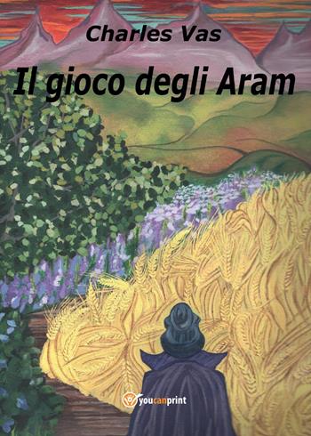 Il gioco degli Aram - Charles Vas - Libro Youcanprint 2017 | Libraccio.it