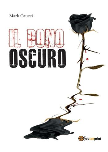 Il dono oscuro - Mark Caucci - Libro Youcanprint 2016, Narrativa | Libraccio.it