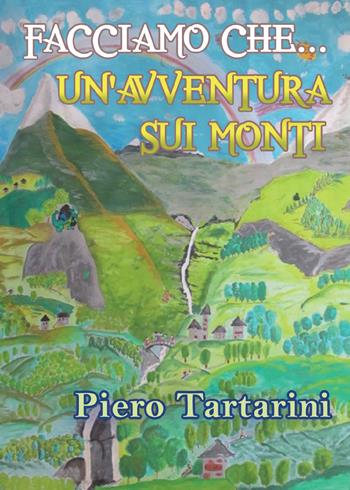 Facciamo che... Un'avventura sui monti - Piero Tartarini - Libro Youcanprint 2016, Narrativa | Libraccio.it