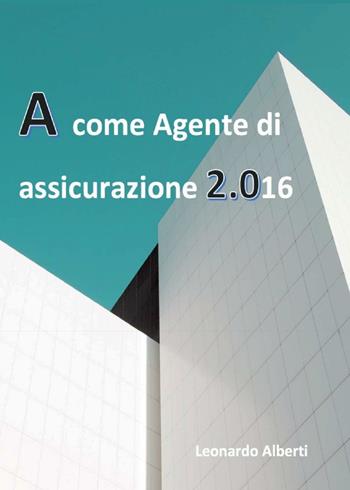 A come agente di assicurazione 2.016 - Leonardo Alberti - Libro Youcanprint 2016 | Libraccio.it