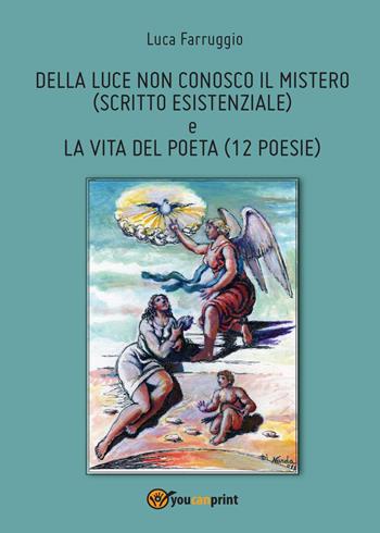 Della luce non conosco il mistero-La vita del poeta - Luca Farruggio - Libro Youcanprint 2016, Poesia | Libraccio.it