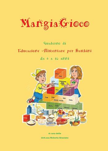 MangiaGioco. Quaderno di educazione alimentare per bambini da 6 a 10 anni. - Roberta Graziano - Libro Youcanprint 2016 | Libraccio.it