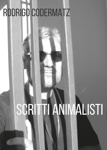 Scritti animalisti - Rodrigo Codermatz - Libro Youcanprint 2017 | Libraccio.it