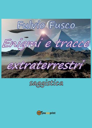 Enigmi e tracce extraterrestri - Fulvio Fusco - Libro Youcanprint 2016 | Libraccio.it