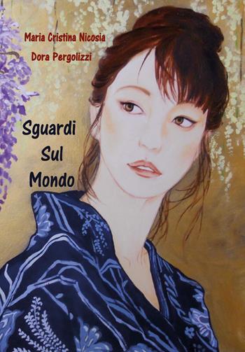 Sguardi sul mondo - Maria Cristina Nicosia, Dora Pergolizzi - Libro Youcanprint 2016, Poesia | Libraccio.it