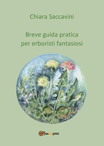 Breve guida pratica per erboristi fantasiosi - Chiara Saccavini - Libro Youcanprint 2016, Salute e fitness | Libraccio.it